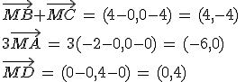\vec{MB}+\vec{MC}\,=\,(4-0,0-4)\,=\,(4,-4)\,\\\\3\vec{MA}\,=\,3(-2-0,0-0)\,=\,(-6,0)\,\\\\\vec{MD}\,=\,(0-0,4-0)\,=\,(0,4)